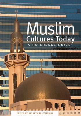 Muslim Cultures Today: A Reference Guide by Coughlin, Kathryn M.