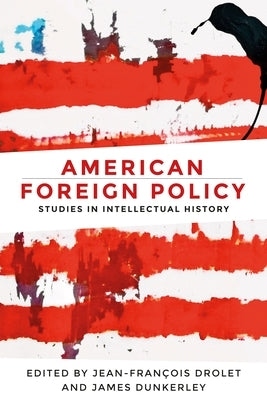 American Foreign Policy: Studies in Intellectual History by Drolet, Jean-Francois