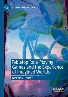 Tabletop Role-Playing Games and the Experience of Imagined Worlds by Mizer, Nicholas J.