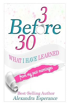 3 Before 30: What I Have Learned From My Past Marriages by Esperance, Alexandra