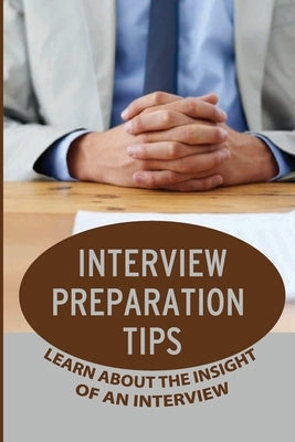 Interview Preparation Tips: Learn About The Insight Of An Interview: Interview Strategies by Shryack, Carmelia