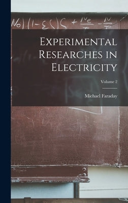 Experimental Researches in Electricity; Volume 2 by Faraday, Michael