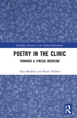 Poetry in the Clinic: Towards a Lyrical Medicine by Bleakley, Alan