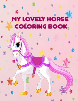 my lovely horse coloring book: Awesome coloring book for boys, girls, and kids of all ages A lovely coloring book for My Little horse fans with 49 cu by Book, Coloring
