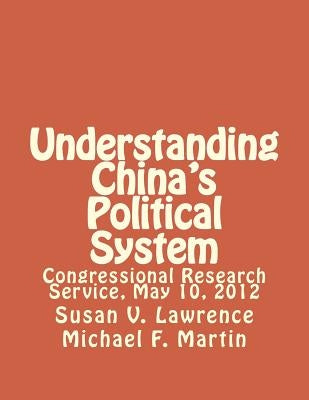 Understanding China's Political System: Congressional Research Service, May 10, 2012 by Martin, Michael F.