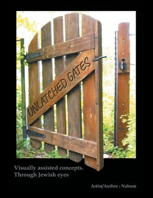 Unlatched Gates: Visually Assisted Concepts. Through Jewish Eyes by Kruger, Nahum