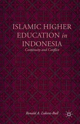 Islamic Higher Education in Indonesia: Continuity and Conflict by Lukens-Bull, R.