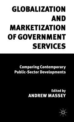 Globalization and Marketization of Government Services: Comparing Contemporary Public Sector Developments by Massey, A.