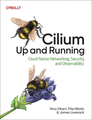 Cilium: Up and Running: Cloud Native Networking, Security, and Observability by Vibert, Nico