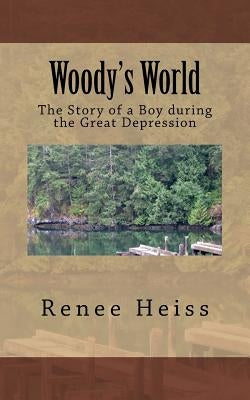 Woody's World: The Story of a Boy during the Great Depression by Heiss, Renee