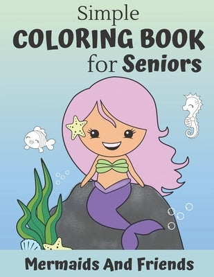 Simple Coloring Book For Seniors: Mermaids And Friends - Easy, Relaxing Coloring Pages For Adults - Great Gift For Grandma And Grandpa by Press, Wistful Color