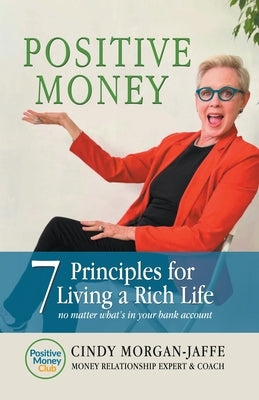 Positive Money - 7 Principle to Living a Rich Life by Morgan-Jaffe, Cindy