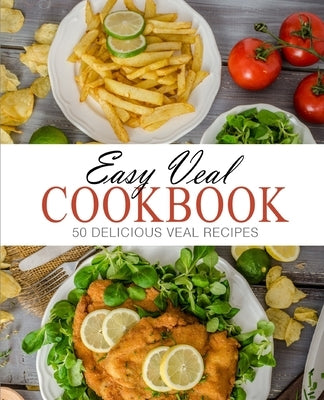 Easy Veal Cookbook: 50 Delicious Veal Recipes by Press, Booksumo