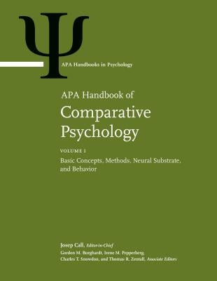 APA Handbook of Comparative Psychology: Volume 1: Basic Concepts, Methods, Neural Substrate, and Behavior Volume 2: Perception, Learning, and Cognitio by Call, Josep