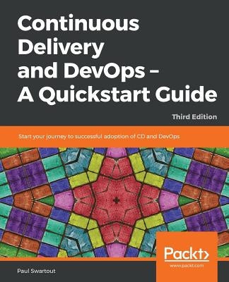 Continuous Delivery and DevOps - A Quickstart Guide - Third Edition by Swartout, Paul