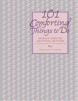 101 Comforting Things to Do: While You're Getting Better at Home or in the Hospital by Klein, Erica Levy