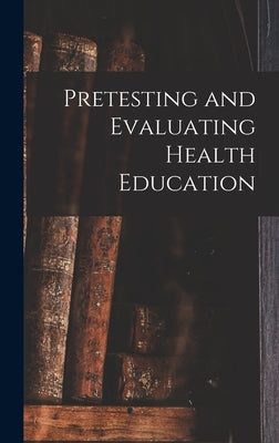 Pretesting and Evaluating Health Education by Anonymous