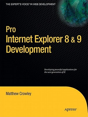 Pro Internet Explorer 8 & 9 Development: Developing Powerful Applications for the Next Generation of IE by Crowley, Matthew