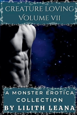 Creature Loving Volume 7: A Monster Erotica Collection by Leana, Lilith