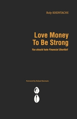 Love Money to be Strong: You should hate Financial Shortfall by Kwemain, Roland