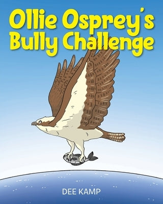 Ollie Osprey's Bully Challenge by Kamp, Dee