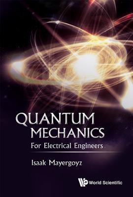 Quantum Mechanics: For Electrical Engineers by Mayergoyz, Isaak D.