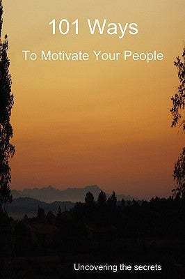 101 Ways to Motivate Your People by Owen, Derek