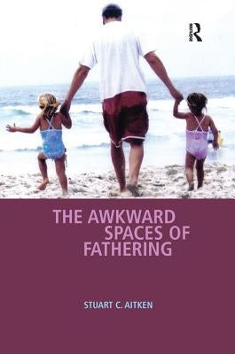 The Awkward Spaces of Fathering by Aitken, Stuart C.