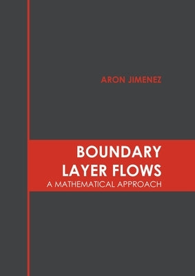 Boundary Layer Flows: A Mathematical Approach by Jimenez, Aron