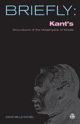 Kant's Groundwork of the Metaphysics of Morals by Daniel, David Mills