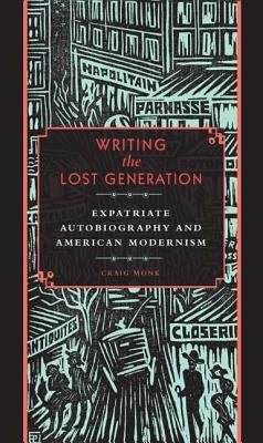 Writing the Lost Generation: Expatriate Autobiography and American Modernism by Monk, Craig
