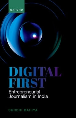 Digital First: Entrepreneurial Journalism in India by Dahiya, Surbhi