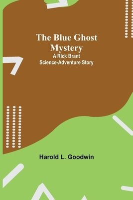 The Blue Ghost Mystery: A Rick Brant Science-Adventure Story by L. Goodwin, Harold