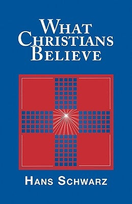 What Christians Believe by Schwarz, Hans