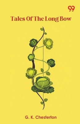 Tales Of The Long Bow by Chesterton, G. K.
