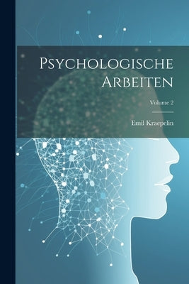 Psychologische Arbeiten; Volume 2 by Kraepelin, Emil