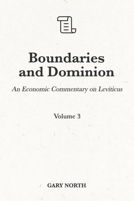 Boundaries and Dominion: An Economic Commentary on Leviticus, Volume 3 by North, Gary