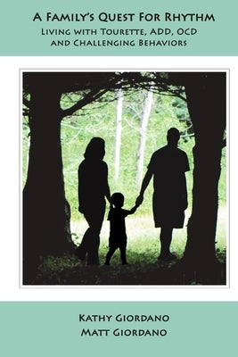A Family's Quest for Rhythm: Living with Tourette, ADD, OCD & Challenging Behaviors by Giordano, Kathy