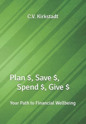 Plan $, Save $, Spend $, Give $: Your Path to Financial Wellbeing by Kirkstadt, C. V.