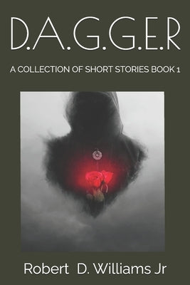 D.A.G.G.E.R: A Collection of Short Stories Book 1 by Williams, Robert Dwayne, Jr.