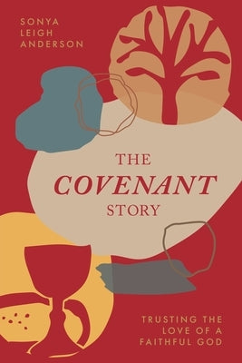 The Covenant Story: Trusting the Love of a Faithful God by Anderson, Sonya