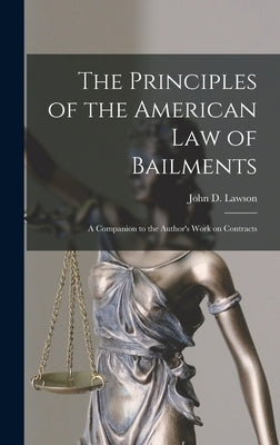 The Principles of the American Law of Bailments [microform]: a Companion to the Author's Work on Contracts by Lawson, John D. (John Davison) 1852-