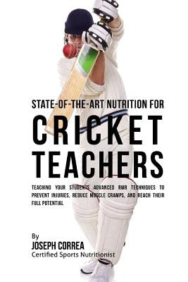 State-Of-The-Art Nutrition for Cricket Teachers: Teaching Your Students Advanced RMR Techniques to Prevent Injuries, Reduce Muscle Cramps, and Reach T by Correa (Certified Sports Nutritionist)