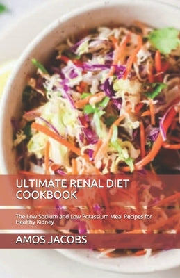 Ultimate Renal Diet Cookbook: The Low Sodium and Low Potassium Meal Recipes for Healthy Kidney by Jacobs Rdn, Amos