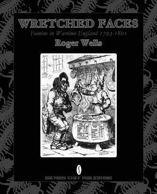 Wretched Faces: Famine in Wartime England 1793-1801 by Wells, Roger
