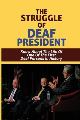 The Struggle Of Deaf President: Know About The Life Of One Of The First Deaf Persons In History: The Motivation Of A Deaf Person by Smerdon, Ranae