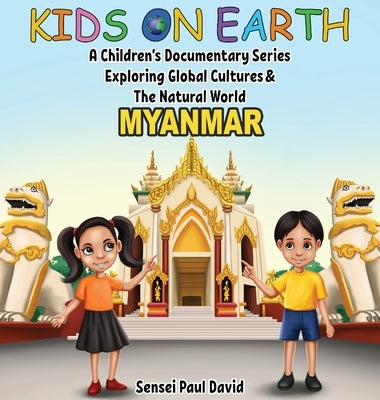 Kids On Earth A Children's Documentary Series Exploring Global Culture & The Natural World: Myanmar by David, Sensei Paul