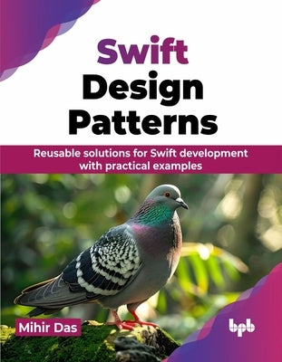 Swift Design Patterns: Reusable solutions for Swift development with practical examples (English Edition) by Das, Mihir