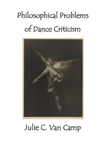 Philosophical Problems of Dance Criticism by Van Camp, Julie C.