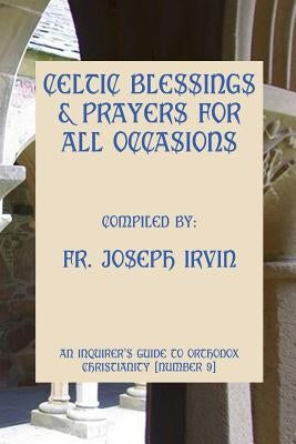 Celtic Blessings & Prayers For All Occasions: An Inquirer's Guide to Orthodox Christianity [Number 9] by Irvin, Joseph